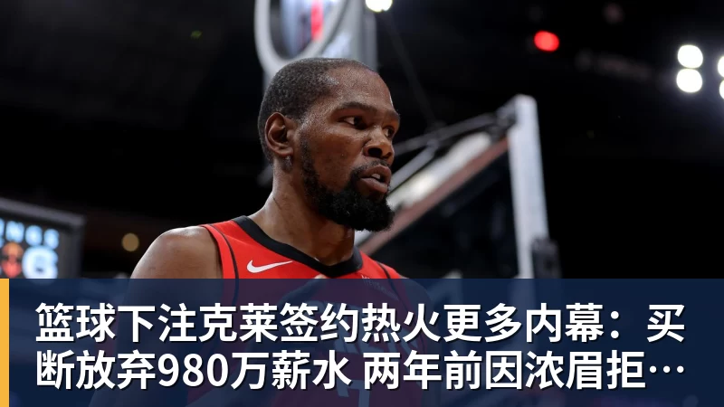 篮球下注克莱签约热火更多内幕：买断放弃980万薪水 两年前因浓眉拒绝湖人