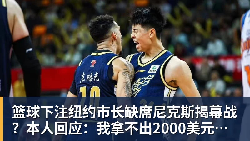 篮球下注纽约市长缺席尼克斯揭幕战?本人回应:我拿不出2000美元买一张票