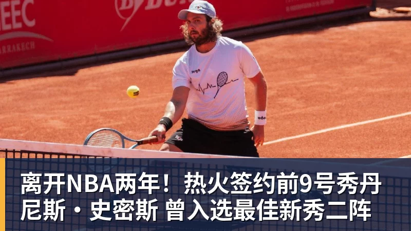 篮球下注离开NBA两年！热火签约前9号秀丹尼斯·史密斯 曾入选最佳新秀二阵