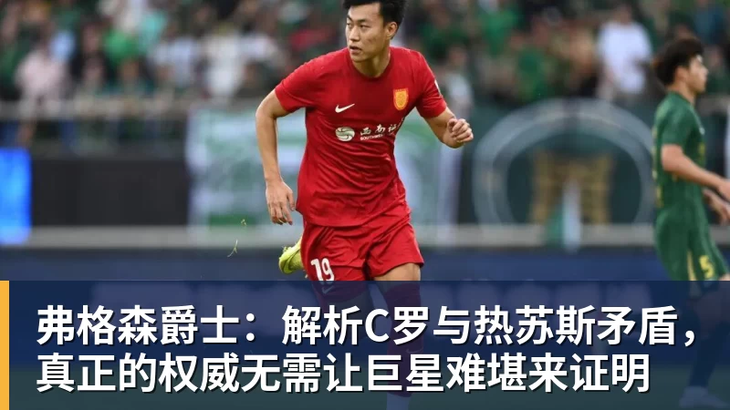 弗格森爵士：解析C罗与热苏斯矛盾，真正的权威无需让巨星难堪来证明