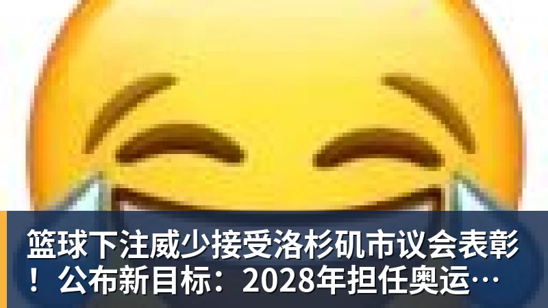 篮球下注威少接受洛杉矶市议会表彰!公布新目标:2028年担任奥运火炬手