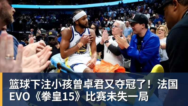 篮球下注小孩曾卓君又夺冠了！法国EVO《拳皇15》比赛未失一局
