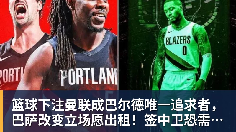 篮球下注曼联成巴尔德唯一追求者,巴萨改变立场愿出租!签中卫恐需花高价