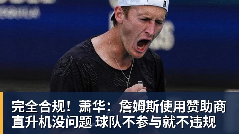 篮球下注完全合规!萧华:詹姆斯使用赞助商直升机没问题 球队不参与就不违规