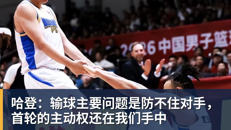 篮球下注哈登：输球主要问题是防不住对手，首轮的主动权还在我们手中