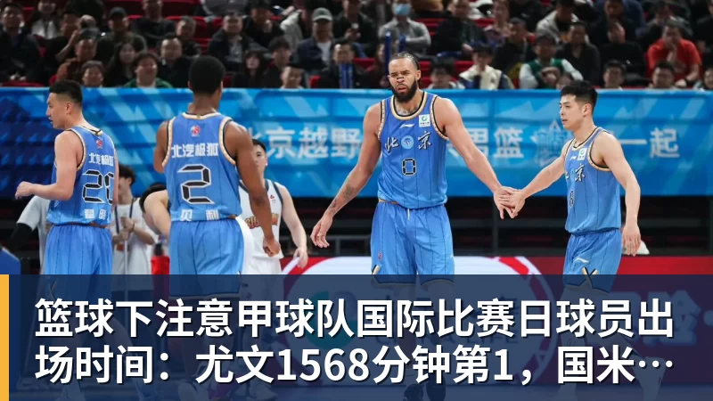 篮球下注意甲球队国际比赛日球员出场时间:尤文1568分钟第1,国米第2