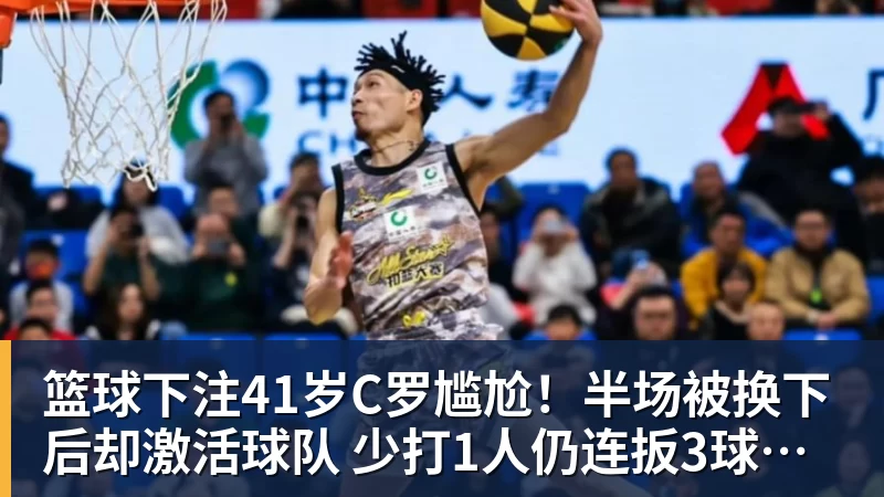 篮球下注41岁C罗尴尬!半场被换下后却激活球队 少打1人仍连扳3球逆转+绝杀